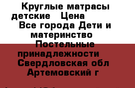 Круглые матрасы детские › Цена ­ 3 150 - Все города Дети и материнство » Постельные принадлежности   . Свердловская обл.,Артемовский г.